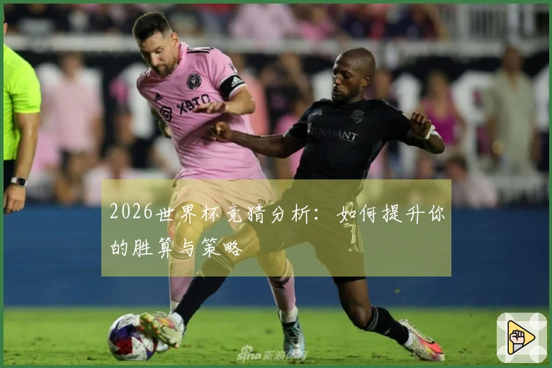 2026世界杯竞猜分析：如何提升你的胜算与策略