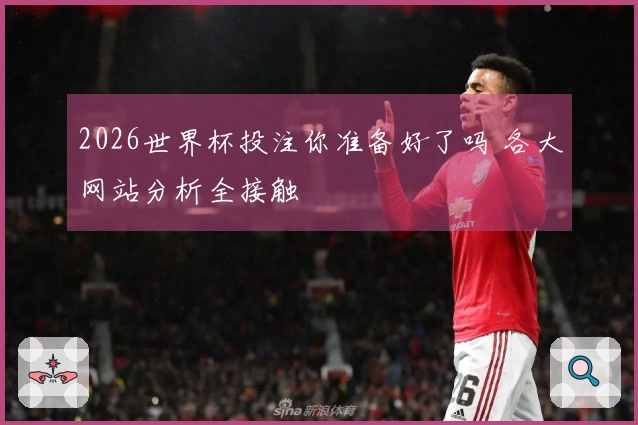 2026世界杯投注你准备好了吗 各大网站分析全接触