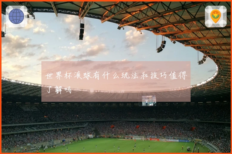 世界杯滚球有什么玩法和技巧值得了解吗